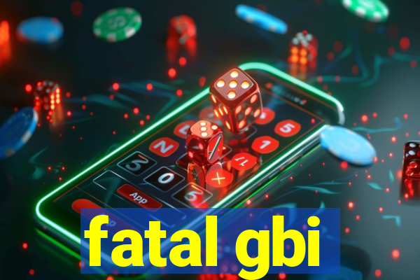 fatal gbi